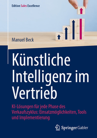 Künstliche Intelligenz im Vertrieb: KI-Lösungen für jede Phase des Verkaufszyklus: Einsatzmöglichkeiten, Tools und Implementierung