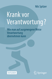 Krank vor Verantwortung?: Wie man auf ausgewogene Weise Verantwortung übernehmen kann