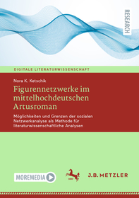 Figurennetzwerke im mittelhochdeutschen Artusroman: Möglichkeiten und Grenzen der sozialen Netzwerkanalyse als Methode für literaturwissenschaftliche Analysen