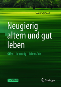 Neugierig altern und gut leben: Offen ? lebendig ? lebensfroh