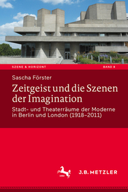 Zeitgeist und die Szenen der Imagination: Stadt- und Theaterräume der Moderne in Berlin und London (1918?2011)