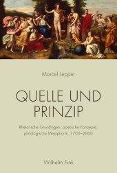 Quelle und Prinzip: Rhetorische Grundlagen, poetische Konzepte, philologische Metaphorik, 1700-2000