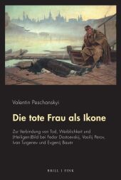 Die tote Frau als Ikone: Zur Verbindung von Tod, Weiblichkeit und (Heiligen-)Bild bei Fedor Dostoevskij, Vasilij Perov, Ivan Turgenev und Evgenij Bau r