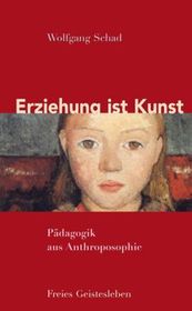 Erziehung ist Kunst: Pädagogik aus Anthroposophie