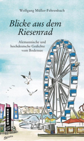 Blicke aus dem Riesenrad: Alemannische und hochdeutsche Gedichte vom Bodensee