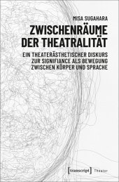 Zwischenräume der Theatralität: Ein theaterästhetischer Diskurs zur Signifiance als Bewegung zwischen Körper und Sprache