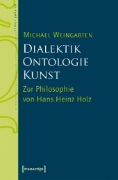 Dialektik - Ontologie - Kunst: Zur Philosophie von Hans Heinz Holz