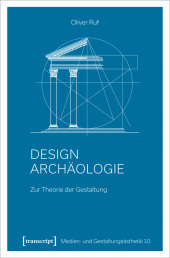 Designarchäologie: Zur Theorie der Gestaltung