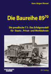 Die Baureihe 89.70: Die preußische T3: Das Erfolgsmodell für Staats-, Privat- und Werkbahnen