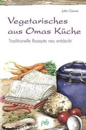 Vegetarisches aus Omas Küche: Traditionelle Rezepte neu entdeckt