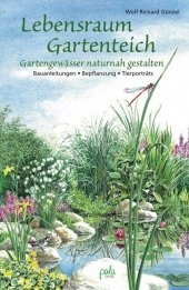 Lebensraum Gartenteich: Gartengewässer naturnah gestalten - Bauanleitungen, Bepflanzung, Tierporträts