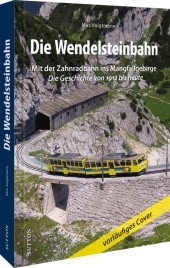 Die Wendelsteinbahn: Mit der Zahnradbahn ins Mangfallgebirge. Die Geschichte von 1912 bis heute