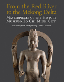 From the Red River to the Mekong Delta: Masterpieces of the History Museum Ho CHI Minh City