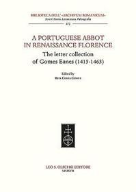 A Portuguese Abbot in Renaissance Florence ? The Letter Collection of Gomes Eanes (1415?1463): The Letter Collection of Gomes Eanes (1415-1463)