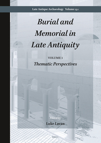 Burial and Memorial in Late Antiquity: Volume 1: Thematic Perspectives