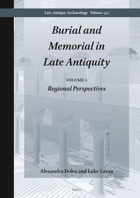 Burial and Memorial in Late Antiquity: Volume 2: Regional Perspectives