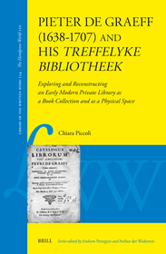 Pieter de Graeff (1638-1707) and his treffelyke bibliotheek: Exploring and Reconstructing an Early Modern Private Library as a Book Collection and as a Physical Space