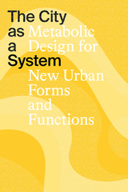 The City as a System: Metabolic Design for New Urban Forms and Functions