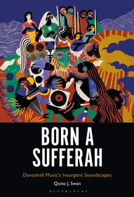 Born a Sufferah: Dancehall Music's Insurgent Soundscapes