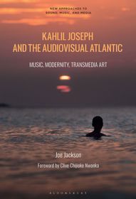 Kahlil Joseph and the Audiovisual Atlantic: Music, Modernity, Transmedia Art