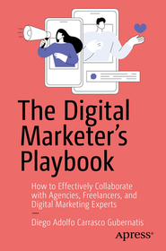 The Digital Marketer's Playbook: How to Effectively Collaborate with Agencies, Freelancers, and Digital Marketing Experts