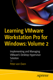 Learning VMware Workstation Pro for Windows: Volume 2: Implementing and Managing VMware?s Desktop Hypervisor Solution