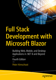 Full Stack Development with Microsoft Blazor: Building Web, Mobile, and Desktop Applications in .NET 8 and Beyond