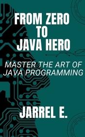 From Zero to Java Hero: Master The Art of Java Programming