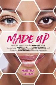 Made Up: How the Beauty Industry Manipulates Consumers, Preys on Women's Insecurities, and Promotes Unattainable Beauty Standards