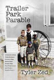 Trailer Park Parable: A Memoir of How Three Brothers Strove to Rise Above Their Broken Past, Find Forgiveness, and Forge a Hopeful Future Trailer Park Parable: A Memoir of How Three Brothers Strove to Rise Above Their Broken Past, Find Forgiveness, and Forge a Hopeful Future