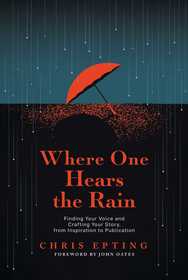 Where One Hears the Rain: Finding Your Voice and Crafting Your Story, from Inspiration to Publication