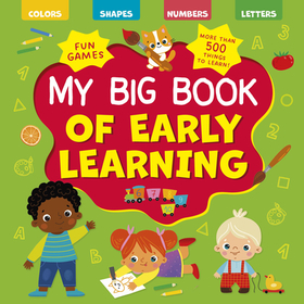 My Big Book of Early Learning: Fun Games - More Than 500 Things to Learn! Colors, Shapes, Numbers, First Words